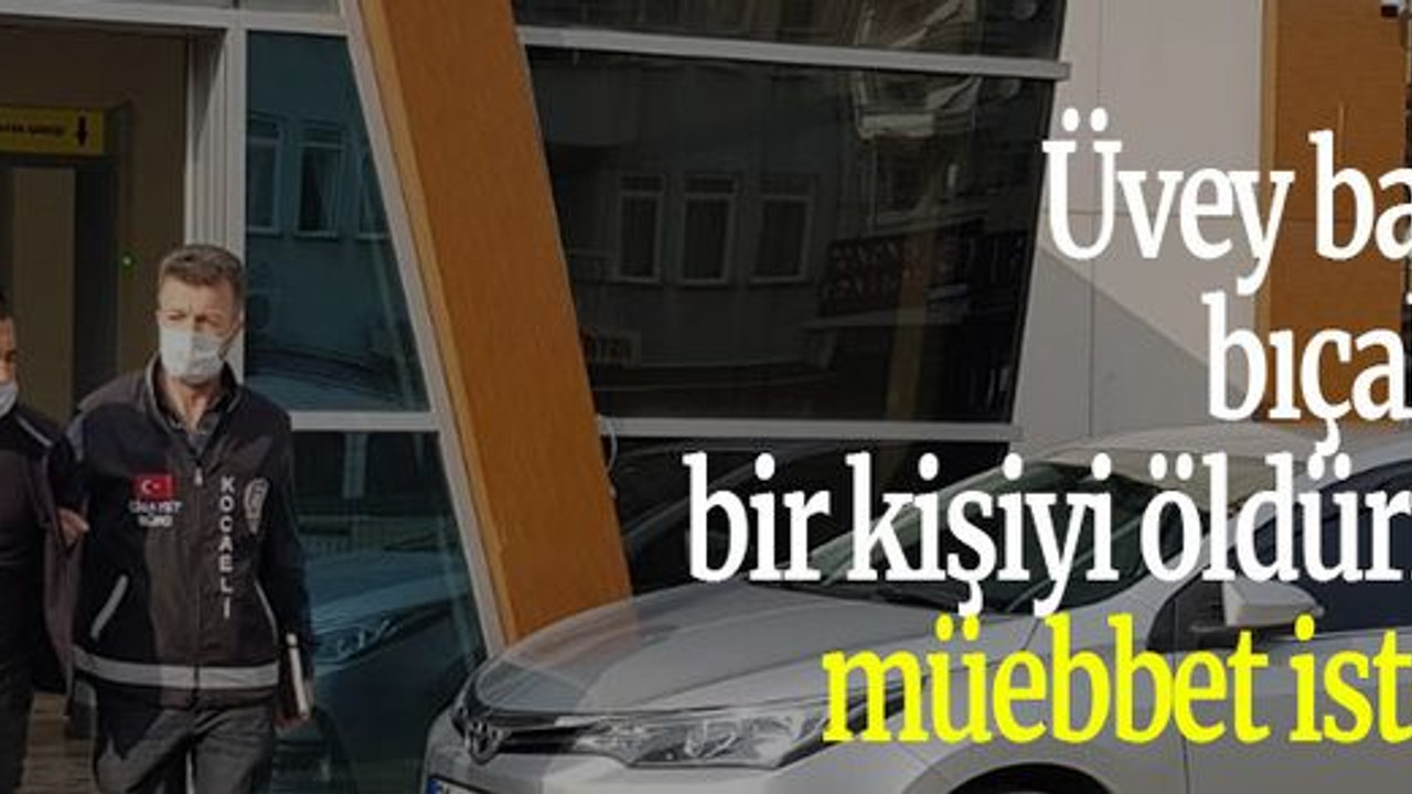 Üvey babasını bıçaklayıp bir kişiyi öldürmüştü müebbet isteniyor